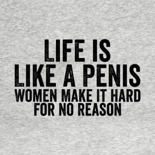 Life Is A Like Peniss Women Make It Hard For No Reason Black T-Shirt